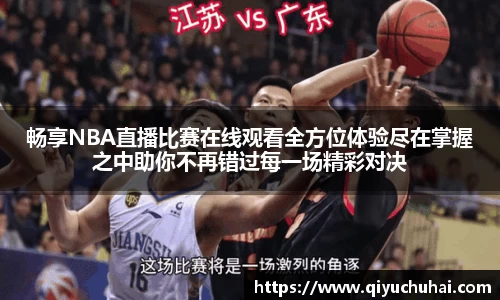 畅享NBA直播比赛在线观看全方位体验尽在掌握之中助你不再错过每一场精彩对决