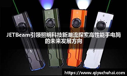 JETBeam引领照明科技新潮流探索高性能手电筒的未来发展方向
