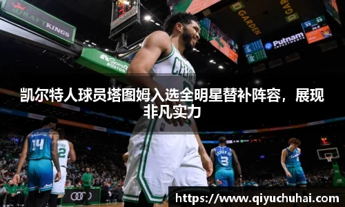 凯尔特人球员塔图姆入选全明星替补阵容，展现非凡实力