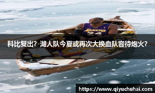 科比复出？湖人队今夏或再次大换血队容待炮火？
